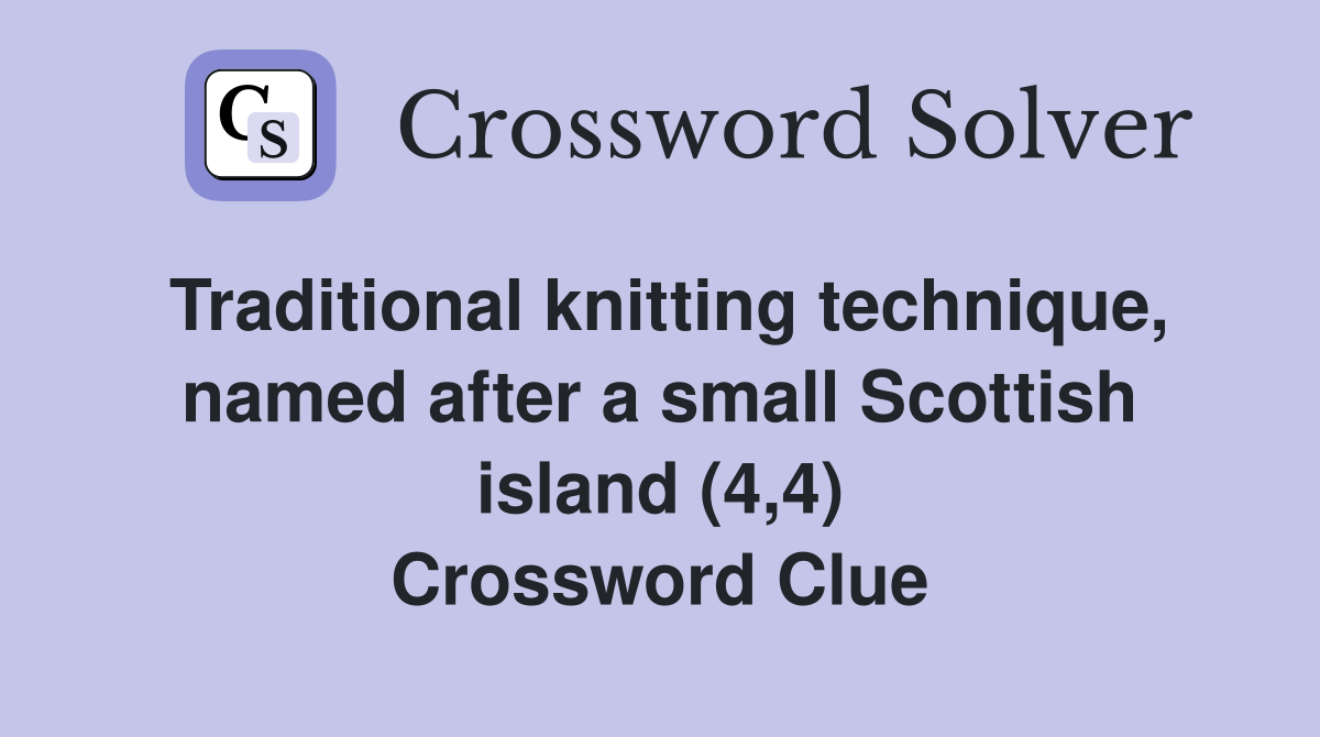 Traditional knitting technique, named after a small Scottish island (4